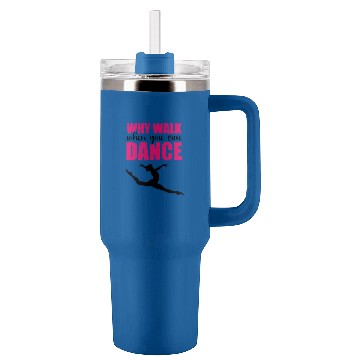Discover Why Walk When You Can Dance Tumblers 40 oz With Handle