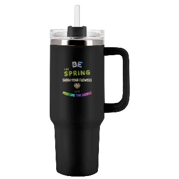 Discover BE LIKE SPRING, SHOW YOUR FLOWERS AND... Tumblers 40 Oz With Handle
