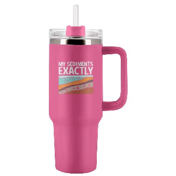 Discover Funny Earth Science My Sediments Exactly Tumblers 40 Oz With Handle