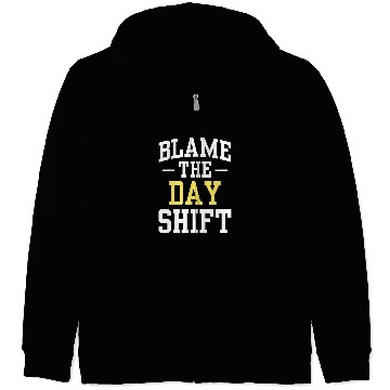 Discover Blame The Day Shift Work Colleague Worker Night Shift Job Zip Hoodies