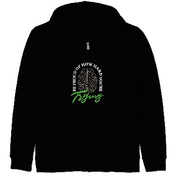 Discover Be Proud Of How Hard Youre Trying Mental Health Zip Hoodies