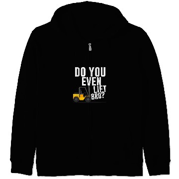 Discover Do you even lift bro Forklift Operator Warehouse Worker Zip Hoodies