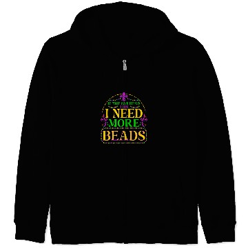 Discover Fun Mardi Gras Parade Bead Lover I Need More Beads Zip Hoodies