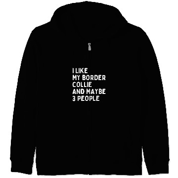 Discover Border Collie Pet lover i like Border Collie and maybe 3 people Zip Hoodies