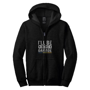 Discover Ill Be In The Garage vintages Mechanic Funny Workshop Zip Hoodies