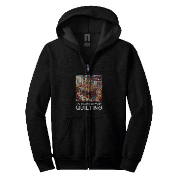 Discover Life Is Better When I m Quilting Patchwork Quilt Zip Hoodies