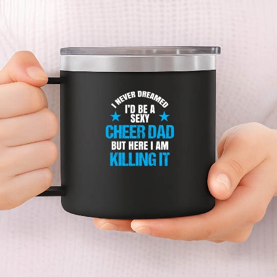 I Never Dreamed I'd be a Sexy Cheer Dad But Here I Am Killing It 14oz Stainless Steel Tumblers