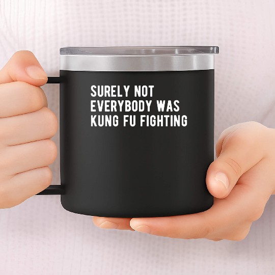 Surely Not Everyone Was Kung Fu Fighting 14oz Stainless Steel Tumblers