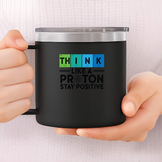 Think Like A Proton And Stay Positive Science 14oz Stainless Steel Tumblers