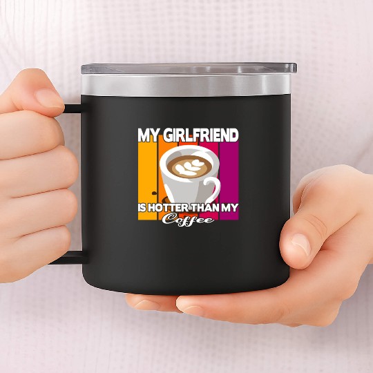 My girlfriend is hotter than my coffee 14oz Stainless Steel Tumblers