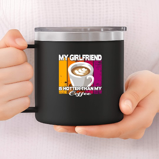 My girlfriend is hotter than my coffee 14oz Stainless Steel Tumblers
