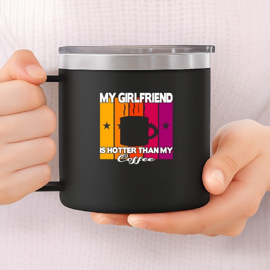 My girlfriend is hotter than my coffee 14oz Stainless Steel Tumblers