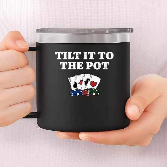Tilt it to the Pot Poker Casino Poker Player 14oz Stainless Steel Tumblers