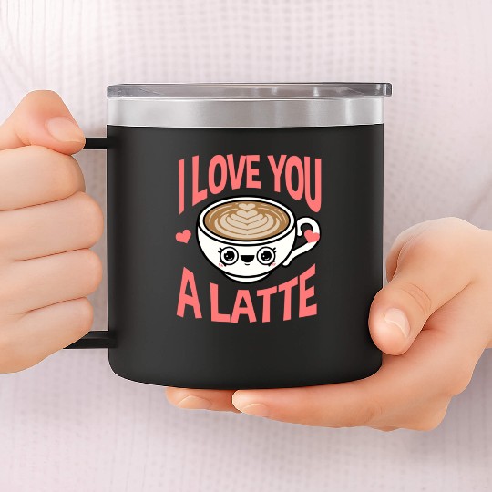 I Love You A Latte For Coffee Lover 14oz Stainless Steel Tumblers