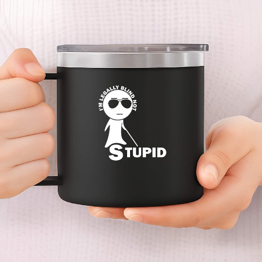 Visually Impaired I am Legally Blind Not Stupid 14oz Stainless Steel Tumblers