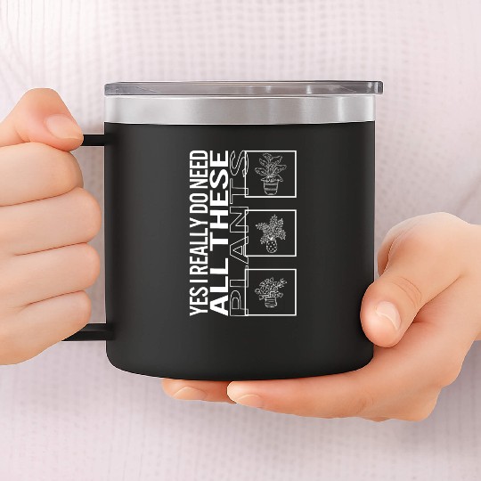Yes I Really Do Need All These Plants, Garden 14oz Stainless Steel Tumblers