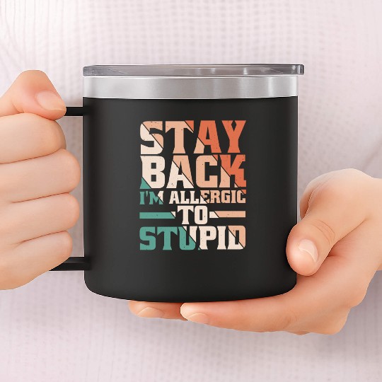 Stay Back, I'm Allergic To Stupid 13 14oz Stainless Steel Tumblers