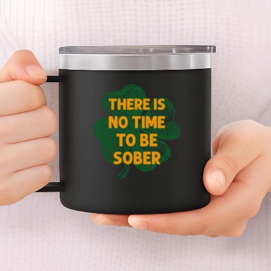 There Is No Time To Be Sober Irish Beer Drinking 14oz Stainless Steel Tumblers