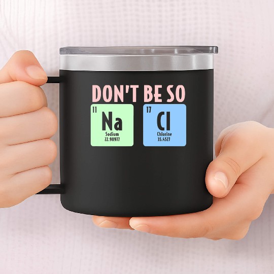 Dont Be So Salty Funny Chemistry Science Na Cl 14oz Stainless Steel Tumblers