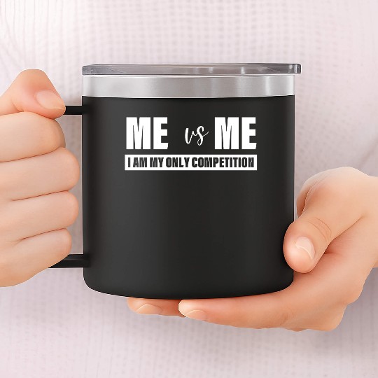 Me Vs Me I am My Only Competition Inspirational 14oz Stainless Steel Tumblers