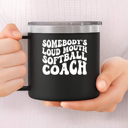 Somebody's Loud Mouth Softball Coach 14oz Stainless Steel Tumblers
