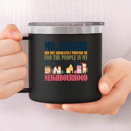Mr Rogers Didn't Prepare Me In My Neighborhood 14oz Stainless Steel Tumblers