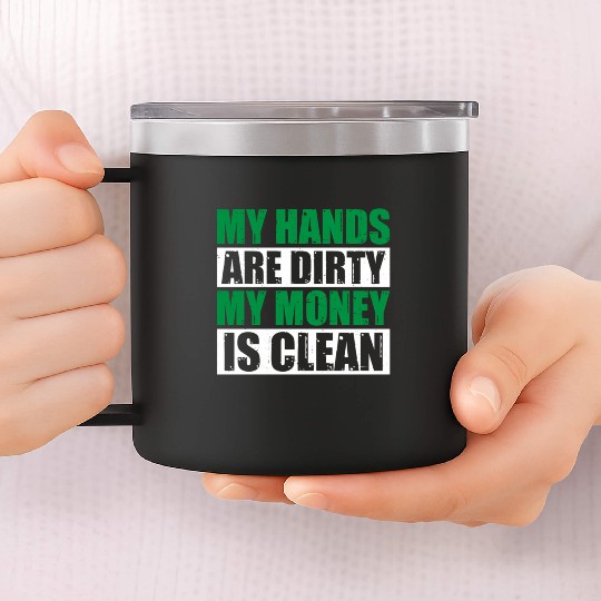 My Hands Are Dirty My Money Is Clean 14oz Stainless Steel Tumblers