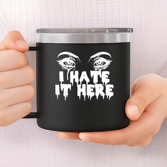 I hate it here - Funny sarcasm 14oz Stainless Steel Tumblers