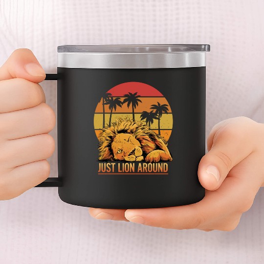 Fun Just Lion Around Graphic For Lion Lovers 14oz Stainless Steel Tumblers