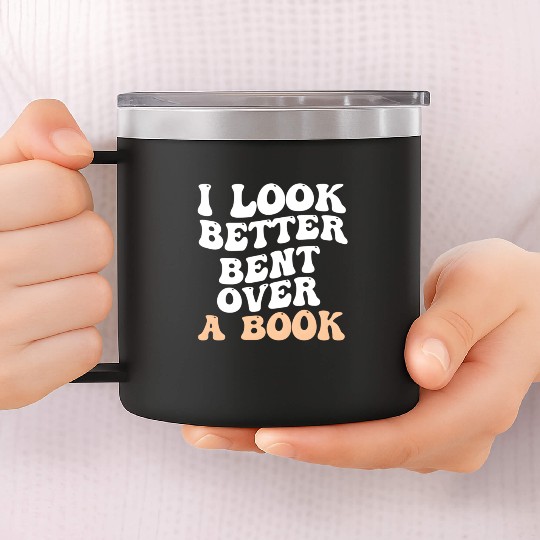 I Look Better Bent Over A Book Saying Humor Quote 14oz Stainless Steel Tumblers