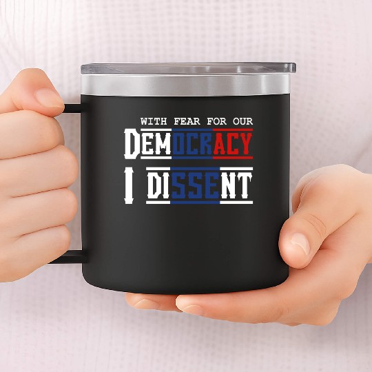With Fear For Our Democracy I Dissent Election 14oz Stainless Steel Tumblers