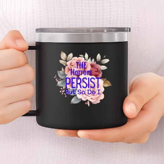 The horrors persist but so do I 14oz Stainless Steel Tumblers