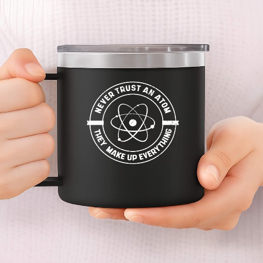 Never Trust an Atom They Make up Everything 14oz Stainless Steel Tumblers