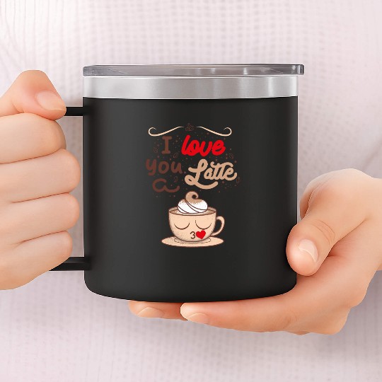 I Love You a Latte 14oz Stainless Steel Tumblers