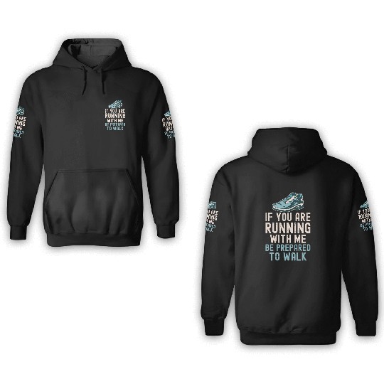 If You Are Running With Me Be Prepared To Walk - 3D Hoodies