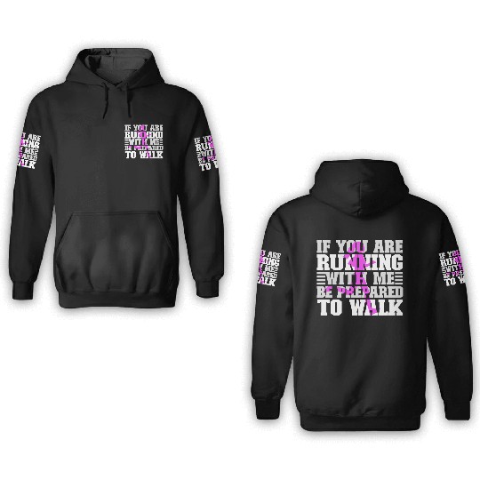 If You Are Running With Me Be Prepared To Walk - 3D Hoodies