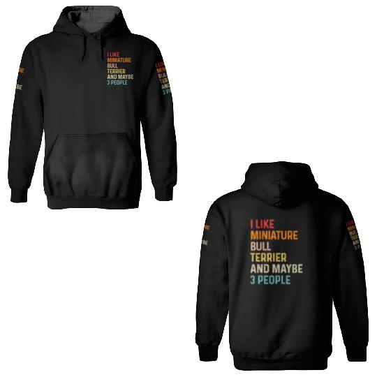 I Like Miniature Bull Terrier And Maybe 3 People 3D Hoodies