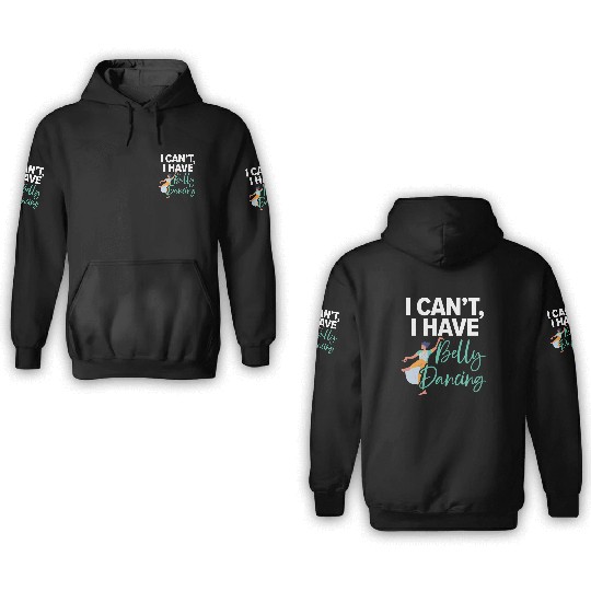 I Can't I Have Belly Dancing Dance Belly Dancer 3D Hoodies