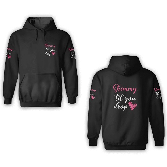 Shimmy 'Til You Drop Belly Dancing Belly Dancer 3D Hoodies