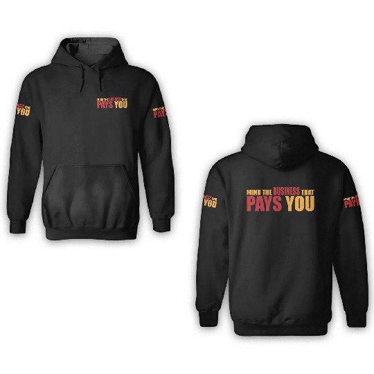 Mind The Business That Pays You 21 3D Hoodies