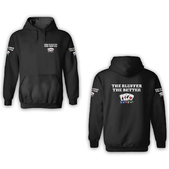 The Bluffer the Better Gambler Poker Gambling 3D Hoodies