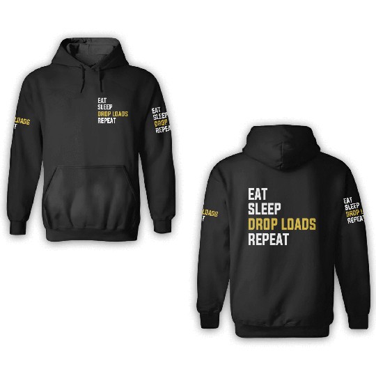 Eat Sleep Drop Loads Repeat Funny Truck Driver Shi 3D Hoodies