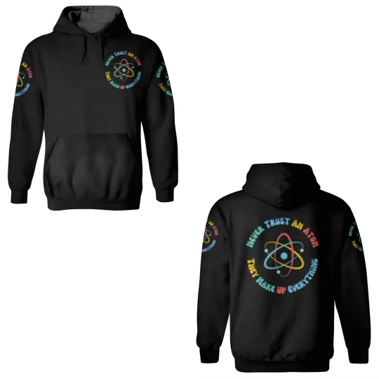 Never Trust An Atom They Make Everything Up 3D Hoodies