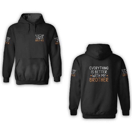 Everything Is Better With My Brother Brotherhood 3D Hoodies