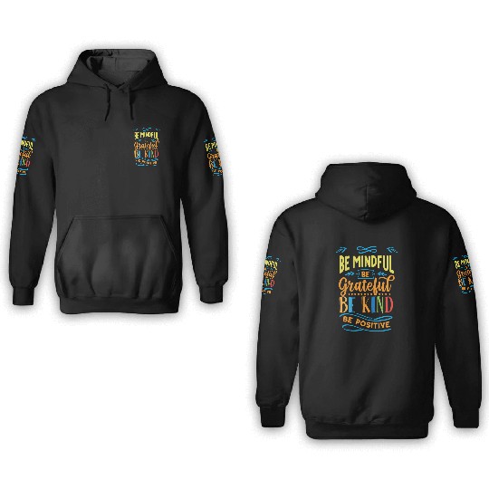 Be mindful be grateful be kind be positive 3D Hoodies