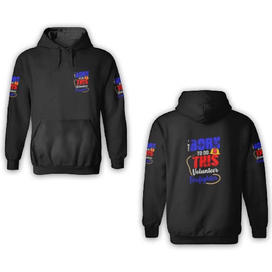 Volunteer Firefighter Born To Do This 3D Hoodies