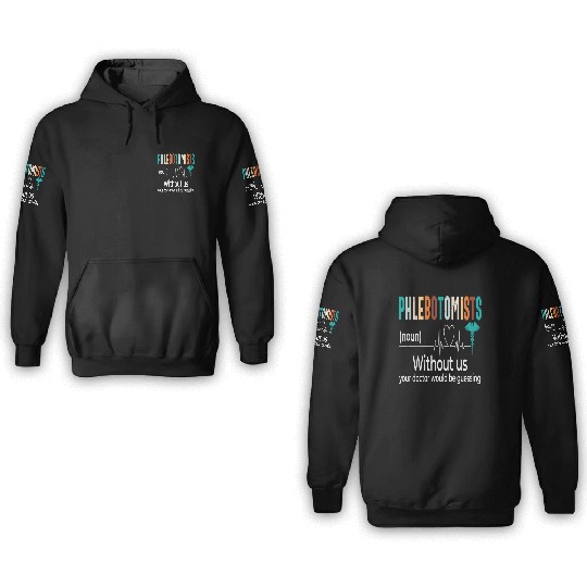 Phlebotomists Without Us Your Doctor Would Be 3D Hoodies