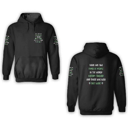 There are two types in the world History Teacher 3D Hoodies