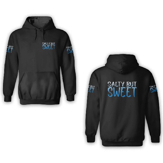 Salty But Sweet 10 3D Hoodies