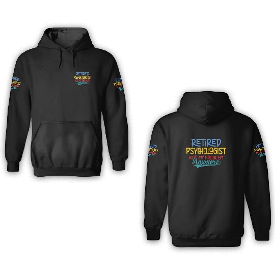 Retired Psychologist Not My Problem Anymore 3D Hoodies